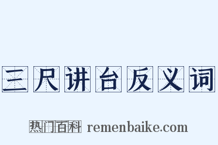 三尺讲台反义词是什么意思的图片